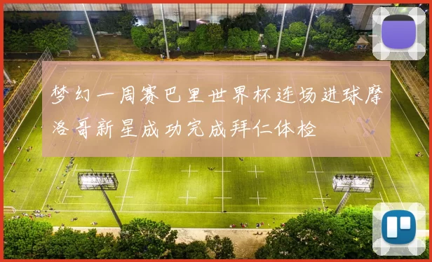 梦幻一周赛巴里世界杯连场进球摩洛哥新星成功完成拜仁体检